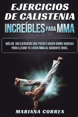 bokomslag EJERCICIOS De CALISTENIA INCREIBLES PARA MMA: MAS DE 100 EJERCICIOS QUE PUEDES HACER DONDE QUIERAS PARA LLEVAR TU LUCHA MMA Al SIGUIENTE NIVEL