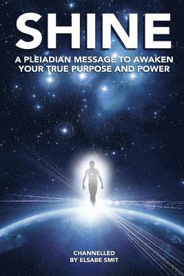 Shine: A Pleiadian Message To Awaken Your True Purpose And Power 1