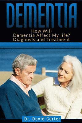Dementia: How Will Dementia Affect My Life? Diagnosis and Treatment