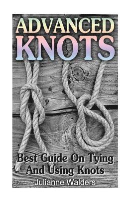 bokomslag Advanced Knots: Best Guide On Tying And Using Knots: (Paracord Knots, Knots, Rope Knots)