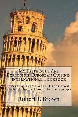 My Taste Buds Are Exploding! European Cuisine-International Cookbook: Amazing Traditional Dishes from Each of the 49 Countries in Europe 1