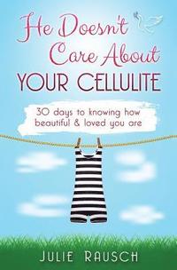 bokomslag He Doesn't Care About Your Cellulite: 30 days to knowing how beautiful & loved you are