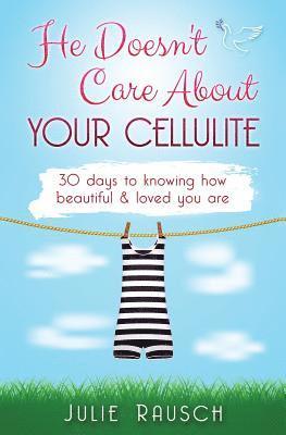 bokomslag He Doesn't Care About Your Cellulite: 30 days to knowing how beautiful & loved you are