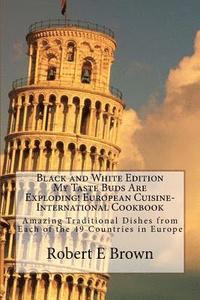 bokomslag B&W My Taste Buds Are Exploding! European Cuisine-International Cookbook: Amazing Traditional Dishes from Each of the 49 Countries in Europe B&W versi