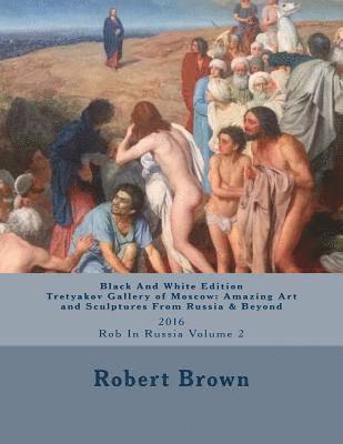 bokomslag B&W Tretyakov Gallery of Moscow: Amazing Art and Sculptures From Russia & Beyond: 2016 Rob In Russia Volume 2