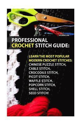 Professional Crochet Stitch Guide: Chinese Puzzle Stitch, Cable Stitch, Crocodile Stitch, Picot Stitch, Waffle Stitch, Popcorn Stitch, Shell Stitch, S 1