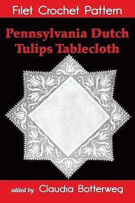 Pennsylvania Dutch Tulips Tablecloth Filet Crochet Pattern: Complete Instructions and Chart