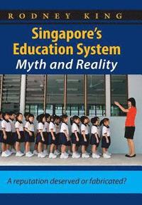 bokomslag Singapore's Education System, Myth and Reality: A Reputation Deserved or Fabricated?