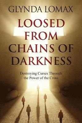 bokomslag Loosed from Chains of Darkness: Destroying Curses through the Power of the Cross