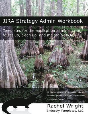 Jira Strategy Admin Workbook: Templates for the Application Administrator to Set Up, Clean Up, and Maintain Jira 1