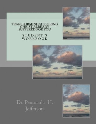 Transforming Suffering Christ already suffered for you: Student's Workbook 1