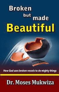bokomslag Broken but made Beautiful: How God uses broken vessels to do mighty things