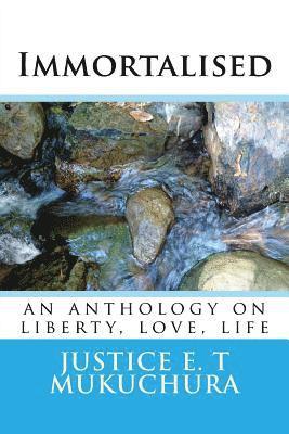 Justice Eustace T. Mukuchura - Immortalised: an anthology on liberty, love, life, Häftad