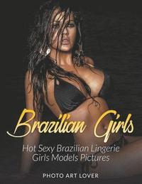 bokomslag Brazilian Girls: Hot Sexy Brazilian Lingerie Girls Models Pictures