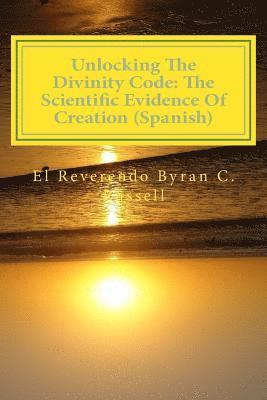Unlocking the Divinity Code: The Scientific Evidence of Creation (Spanish): Desbloqueo de la Divinidad Codigo 1