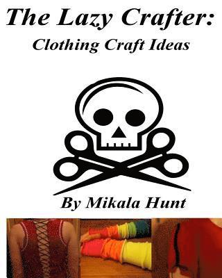 Mikala Hunt - The Lazy Crafter: Clothing Craft Ideas, Häftad