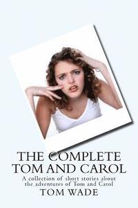 bokomslag The Complete Tom and Carol: Collection of short stories about the adventures of Tom and Carol
