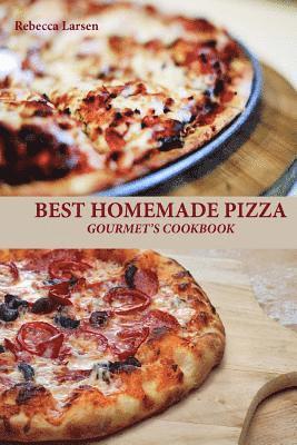 BEST HOMEMADE PIZZA GOURMET'S COOKBOOK. Enjoy 25 Creative, Healthy, Low-Fat, Gluten-Free and Fast To Make Gourmet's Pizzas Any Time Of The Day 1