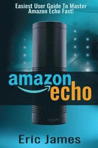 bokomslag Amazon Echo: Easiest User Guide To Master Amazon Echo Fast!