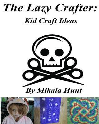 Mikala Hunt - The Lazy Crafter: Kid Craft Ideas, Häftad
