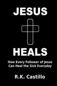 bokomslag Jesus Heals: How Every Follower Of Jesus Can Heal The Sick Everyday