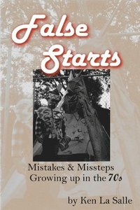 bokomslag False Starts: Mistakes & Missteps Growing up in the 70s