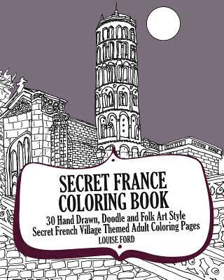 Secret France Coloring Book: 30 Hand Drawn, Doodle and Folk Art Style Secret French Village Themed Adult Coloring Pages 1