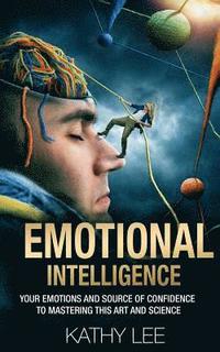 bokomslag Emotional Intelligence: Your Emotions and Source of Confidence to Mastering this Art and Science