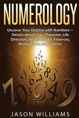 Jason Williams - Numerology: Uncover Your Destiny with Numbers-Details about Your Character, Life Direction, Relationships, Finances, Motivations, and Talents!, Häftad