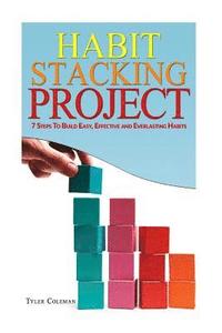 bokomslag Habit Stacking Project: 7 Steps to Build Easy, Effective and Everlasting Habits