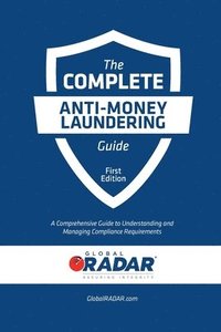 bokomslag The Complete Anti-Money Laundering Guide: A Comprehensive Guide to Understanding and Managing Compliance Requirements
