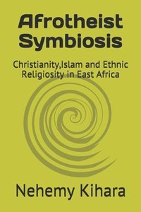 bokomslag Afrotheist Symbiosis: Christianity, Islam and Ethnic Religiosity in East Africa