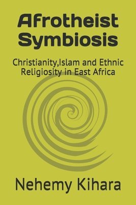 Afrotheist Symbiosis: Christianity, Islam and Ethnic Religiosity in East Africa 1