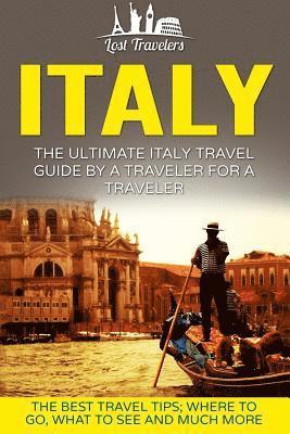 bokomslag Italy: The Ultimate Italy Travel Guide By A Traveler For A Traveler: The Best Travel Tips; Where To Go, What To See And Much More