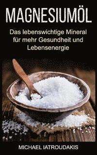 bokomslag Magnesiumöl: Das lebenswichtige Mineral für mehr Gesundheit und Lebensenergie (...gegen Krämpfe, Erschöpfung, Verspannungen und meh