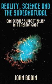 bokomslag Reality, Science and the Supernatural: Can Science Support Belief in a Creator God?