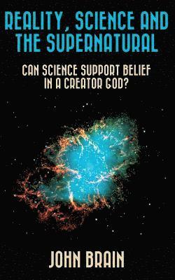 Reality, Science and the Supernatural: Can Science Support Belief in a Creator God? 1