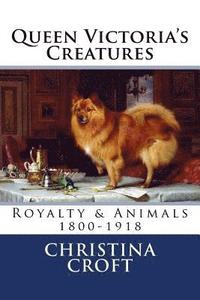bokomslag Queen Victoria's Creatures: Royalty & Animals in the Victorian Era
