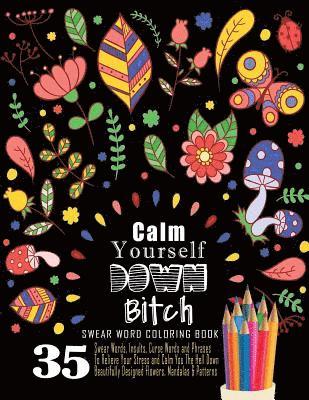 Swear Word Coloring Book: 35 Swear Words Insults, Curse Words & Phrases To Calm You The Hell Down. Beautifully Designed Flowers, Mandalas & Patt 1