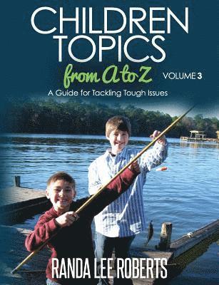 Children Topics from A to Z - Volume 3: A Guide for Tackling Tough Issues 1