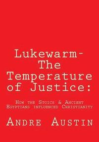 bokomslag Lukewarm- The Temperature of Justice: : How the Stoics & Ancient Egyptians influenced Christianity