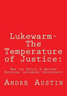 bokomslag Lukewarm- The Temperature of Justice: : How the Stoics & Ancient Egyptians influenced Christianity