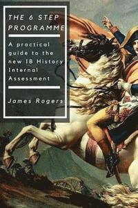 bokomslag The 6 Step Programme: A practical guide to the new IB History Internal Assessmen