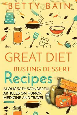 bokomslag Great Diet Busting Dessert Recipes: Along with Wonderful Articles on Humor, Medicine and Travel