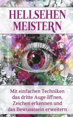 Hellsehen meistern: Mit einfachen Techniken das dritte Auge öffnen, Zeichen erkennen und das Bewusstsein erweitern 1