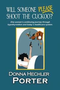 bokomslag Will Someone Please Shoot the Cuckoo?: One woman's continuing journey through hypothyroidism and today's healthcare system.