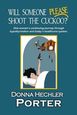 Donna Hechler Porter - Will Someone Please Shoot the Cuckoo?: One woman's continuing journey through hypothyroidism and today's healthcare system., Häftad