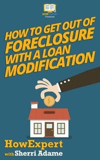 bokomslag How to Get Out of Foreclosure with a Loan Modification