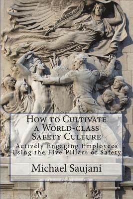 Michael Saujani - How to Cultivate a World-class Safety Culture: Actively Engaging Employees Using the Five Pillars of Safety, Häftad
