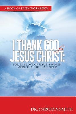 Workbook-I thank GoD for Jesus Christ: For the love of Jesus is woth more than silver or gold 1